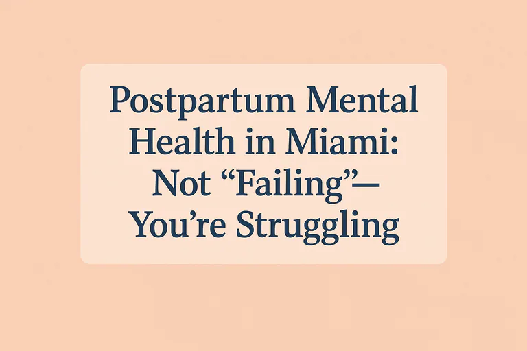 Postpartum Mental Health in Miami: Youre Not FailingYoure Struggling